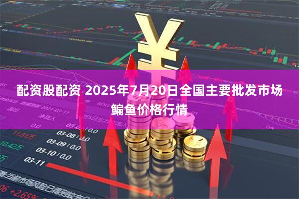 配资股配资 2025年7月20日全国主要批发市场鳊鱼价格行情